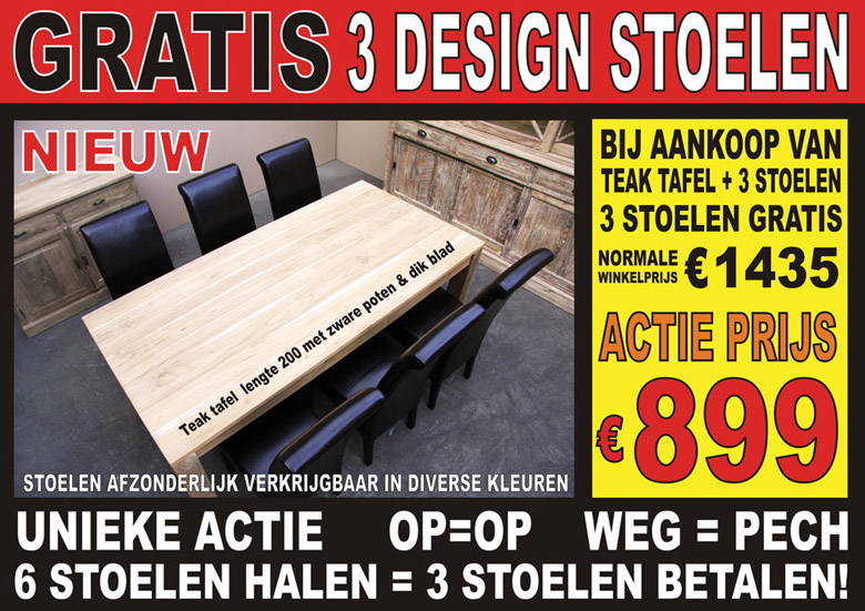 Unieke teak actie! 6 stoelen halen = 3 stoelen betalen! Bij aankoop van een teaktafel 200 + 3 stoelen = GRATIS 3 designstoelen!